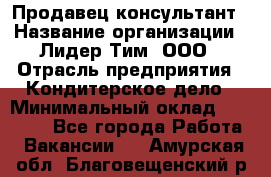 Продавец-консультант › Название организации ­ Лидер Тим, ООО › Отрасль предприятия ­ Кондитерское дело › Минимальный оклад ­ 26 000 - Все города Работа » Вакансии   . Амурская обл.,Благовещенский р-н